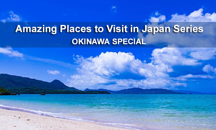 01AMAZING-PLACES-TO-VISIT-IN-JAPAN-SERIES-OKINAWA-SPECIAL
